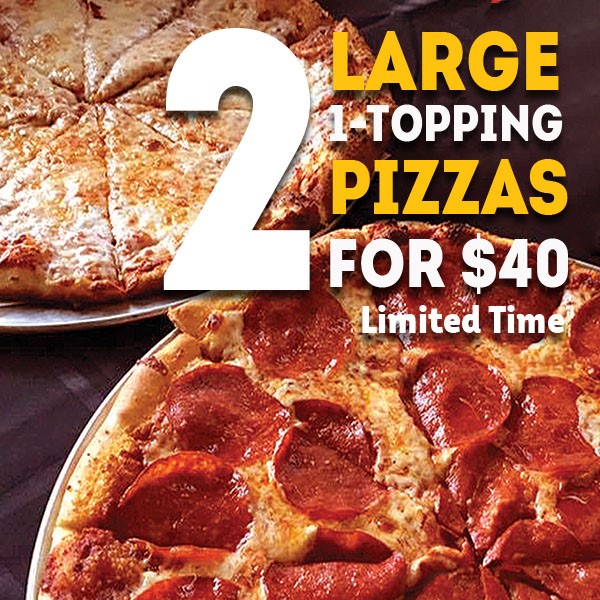 2 Lg 1-Topping Pizzas for $40
